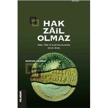 Hak Zâil Olmaz; Roma, Türk Ve Islâm Hukuklarında Eksik Borçroma, Türk Ve Islâm Hukuklarında Eksik Borç Mustafa Demiray