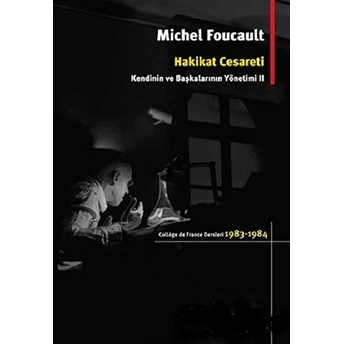 Hakikat Cesareti: Kendinin Ve Başkalarının Yönetimi 2 Michel Foucault