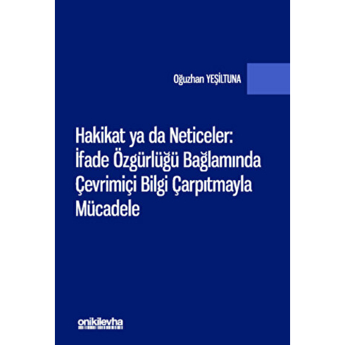 Hakikat Ya Da Neticeler: Ifade Özgürlüğü Bağlamında Çevrimiçi Bilgi Çarpıtmayla Mücadele - Oğuzhan Yeşiltuna