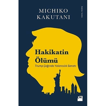 Hakikatin Ölümü - Trump Çağında Yalancılık Sanatı Michiko Kakutani