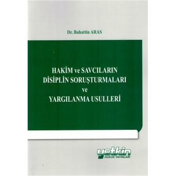 Hakim Ve Savcıların Disiplin Soruşturmaları Ve Yargılanma Usulleri Bahattin Aras