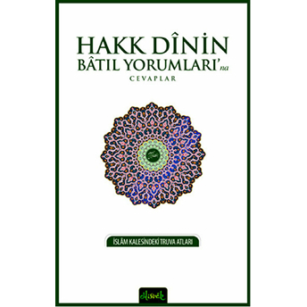 Hakk Dinin Batıl Yorumları'na Cevaplar; Islam Kalesindeki Truva Atları Kolektif