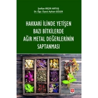 Hakkari Ilinde Yetişen Bazı Bitkilerde Ağır Metal Değerlerinin Saptanması Şadiye Biçer Artuş