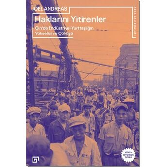 Haklarını Yitirenler: Çin’de Endüstriyel Yurttaşlığın Yükselişi Ve Çöküşü Joel Andreas