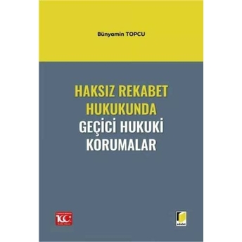 Haksız Rekabet Hukukunda Geçici Hukuki Korumalar Bünyamin Topcu