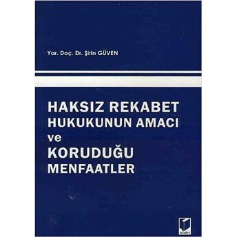 Haksız Rekabet Hukukunun Amacı Ve Koruduğu Menfaatler Şirin Güven