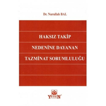 Haksız Takip Nedenine Dayanan Tazminat Sorumluluğu Nurullah Bal