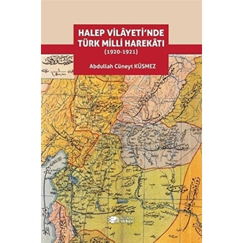 Halep Vilayeti’nde Türk Milli Harekatı (1920-1921) Abdullah Cüneyt Küsmez