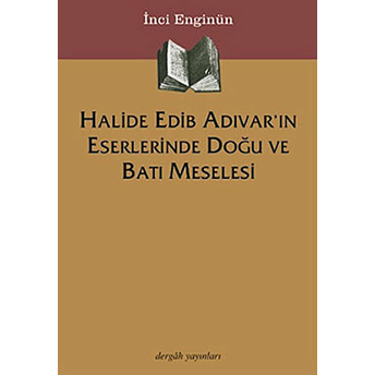 Halide Edib Adıvar'ın Eserlerinde Doğu Ve Batı Meselesi Inci Enginün