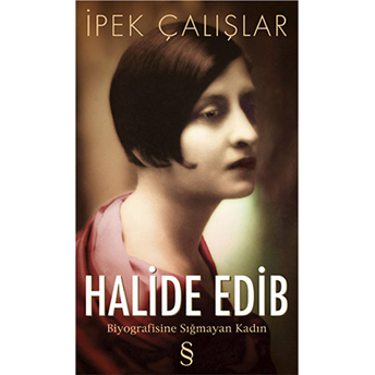 Halide Edib Biyografisine Sığmayan Kadın Ipek Çalışlar