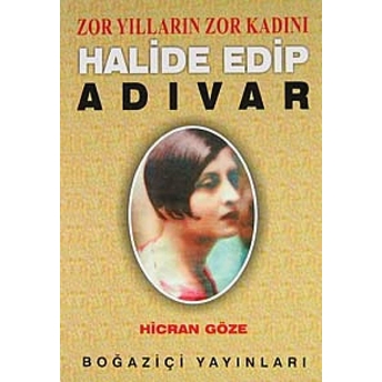 Halide Edip Adıvar Zor Yılların Zor Kadını-Hicran Göze