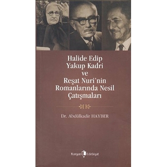 Halide Edip Yakup Kadri Ve Reşat Nuri'nin Romanlarında Nesil Çatışmaları Abdülkadir Hayber