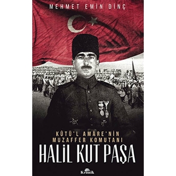 Halil Kut Paşa - Kut'ül Amare'nin Muzaffer Komutanı Mehmet Emin Dinç