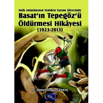 Halk Anlatılarının Yeniden Yazımı Sürecinde Basat’ın Tepegöz’ü Öldürmesi Hikayesi (1923-2013) Ahmet Özgür Güvenç