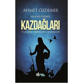 Halk Kültüründe Kazdağları - Folkloru-Türküleri-Efsaneleri Ahmet Özdemir