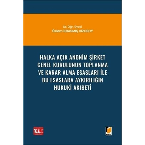 Halka Açık Anonim Şirket Genel Kurulunun Toplanma Ve Karar Alma Esasları Ile Bu Esaslara Aykırılığın Hukuki Akıbeti Özlem Ilbasmış Hızlısoy