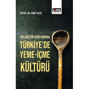 Halkbilimi Bağlamında Türkiye’de Yeme- Içme Kültürü Samet Kılıç