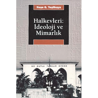 Halkevleri: Ideoloji Ve Mimarlık Neşe G. Yeşilkaya