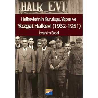 Halkevlerinin Kuruluşu, Yapısı Ve Yozgat Halkevi (1932-1951) Ibrahim Erdal