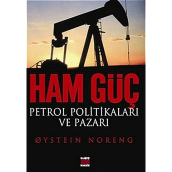 Ham Güç: Petrol Politikaları Ve Pazarı Oystein Noreng