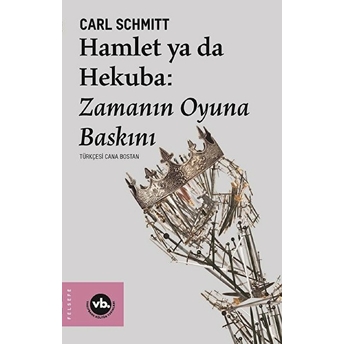 Hamlet Ya Da Hekuba: Zamanın Oyuna Baskını Carl Schmitt