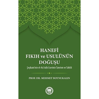 Hanefi Fıkıh Ve Usulünün Doğuşu; Hz. Peygamber'in Islam'ı Bir Inanç Ve Hayat Nizamı Olarak Insanlığa Tebliğ Edip Yaşantısıyla Örnek Bhz. Peygamber'in Islam'ı Bir Inanç Ve Hayat Nizamı Olarak Insanlığa Tebliğ Edip Yaşantısıyla Örnek B Mehmet Boynukalın