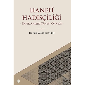 Hanefi Hadisçiliği - Zafer Ahmed Tanevi Örneği Muhammet Ali Tekin