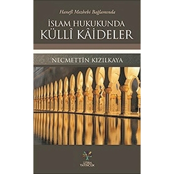 Hanefi Mezhebi Bağlamında Islam Hukukunda Külli Kaideler Necmettin Kızılkaya