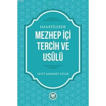 Hanefilerde Mezhep Içi Tercih Ve Usulü Seyit Mehmet Uğur