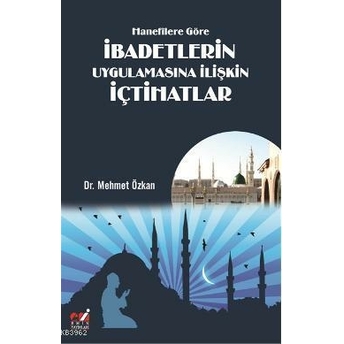 Hanefîlere Göre Ibadetlerin Uygulamasına Ilişkin Içtihatlar Mehmet Özkan