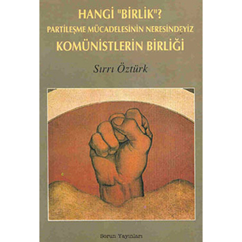 Hangi &Quot;Birlik&Quot;? Partileşme Mücadelesinin Neresindeyiz Komünistlerin Birliği Sırrı Öztürk