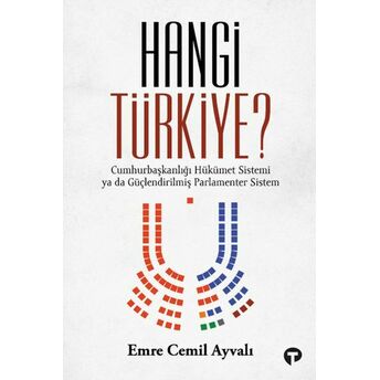 Hangi Türkiye? / Cumhurbaşkanlığı Hükümet Sistemi Ya Da Güçlendirilmiş Parlamenter Sistem Emre Cemil Ayvalı