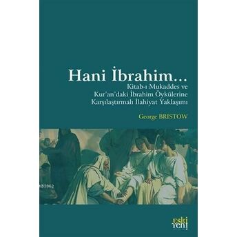 Hani Ibrahim...; Kitab-I Mukaddes Ve Kur'an'daki Ibrahim Öykülerine Karşılaştırmalı Ilahiyat Yaklaşımıkitab-I Mukaddes Ve Kur'an'daki Ibrahim Öykülerine Karşılaştırmalı Ilahiyat Yaklaşımı George Bristow