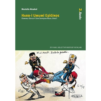 Harb-I Umumi Eşiğinde - Osmanlı Devleti Son Savaşına Nasıl Girdi? Mustafa Aksakal