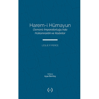 Harem-I Hümayun Osmanlı Imparatorluğu’nda Hükümranlık Ve Kadınlar Leslie P. Peirce