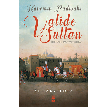 Haremin Padişahı Valide Sultan Ali Akyıldız