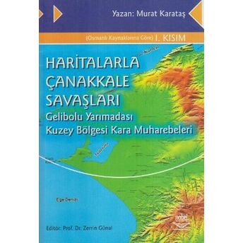 Haritalarla Çanakkale Savaşları Gelibolu Yarımadası Kuzey Bölgesi Kara Muharebeleri Murat Karataş