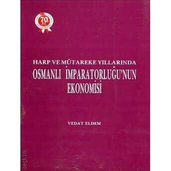 Harp Ve Mütareke Yıllarında Osmanlı Imparatorluğu'nun Ekonomisi Vedat Eldem