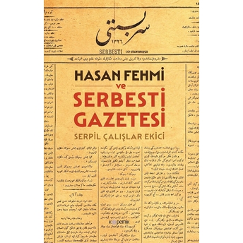 Hasan Fehmi Ve Serbesti Gazetesi Serpil Çalışlar Ekici