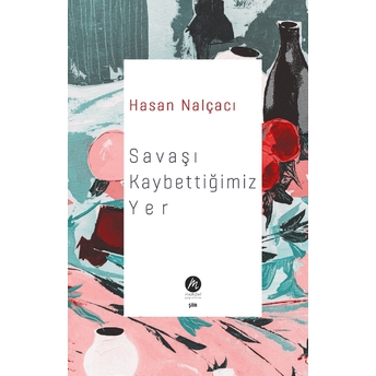 Hasan Nalçacı Savaşı Kaybettiğimiz Yer Hasan Nalçacı