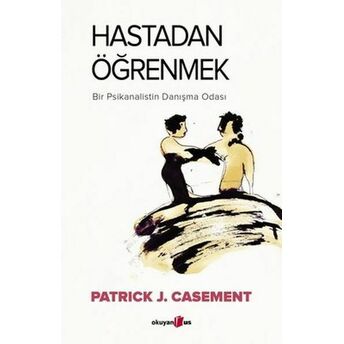 Hastadan Öğrenmek - Bir Psikanalistin Danışma Odası Patrick J. Casement