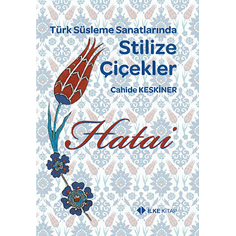 Hatai Türk Süsleme Sanatlarında Stilize Çiçekler Kolektif