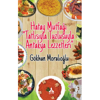 Hatay Mutfağı Tatlısıyla Tuzlusuyla Antakya Lezzetleri Gökhan Moralıoğlu