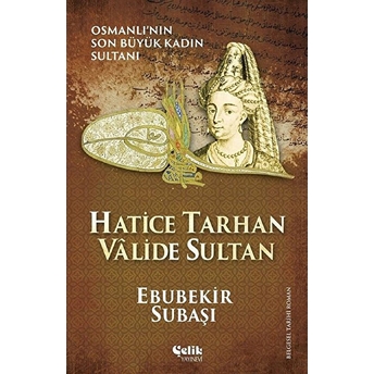 Hatice Tarhan Valide Sultan Ebubekir Subaşı