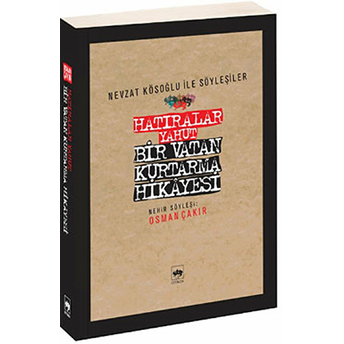 Hatıralar Yahut Bir Vatan Kurtarma Hikayesi (Nevzat Kösoğlu Ile Söyleşiler) Osman Çakır