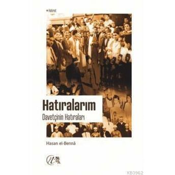 Hatıralarım: Davetçinin Hatıraları Hasan El-Benna