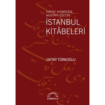 Hattat Yesârîzâde Mustafa Izzet’in Istanbul Kitâbeleri Oktay Türkoğlu