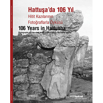 Hattuşa’da 106 Yıl Hitit Kazılarının Fotoğraflarla Öyküsü Kolektif