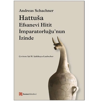 Hattusa Efsanevi Hitit Imparatorluğunun Izinde Andreas Schachner