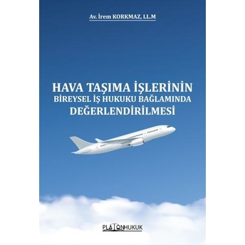 Hava Taşıma Işlerinin Bireysel Iş Hukuku Bağlamında Değerlendirilmesi Irem Korkmaz